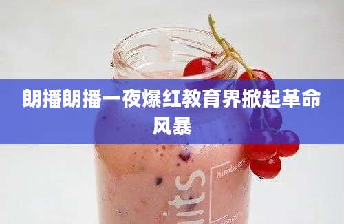 朗播朗播一夜爆红教育界掀起革命风暴