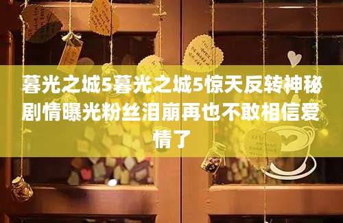 暮光之城5暮光之城5惊天反转神秘剧情曝光粉丝泪崩再也不敢相信爱情了