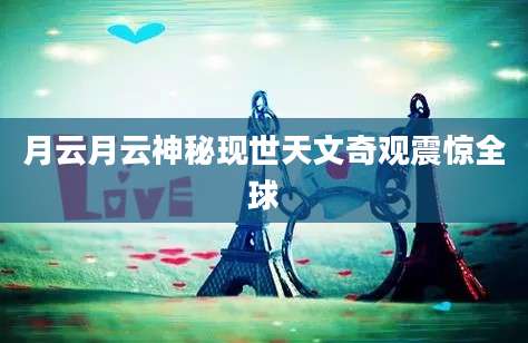 月云月云神秘现世天文奇观震惊全球