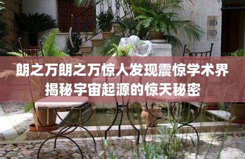 朗之万朗之万惊人发现震惊学术界揭秘宇宙起源的惊天秘密