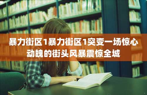 暴力街区1暴力街区1突变一场惊心动魄的街头风暴震惊全城