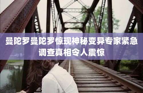 曼陀罗曼陀罗惊现神秘变异专家紧急调查真相令人震惊