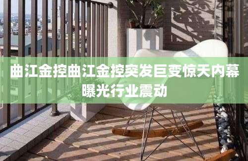 曲江金控曲江金控突发巨变惊天内幕曝光行业震动