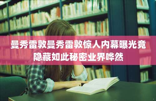 曼秀雷敦曼秀雷敦惊人内幕曝光竟隐藏如此秘密业界哗然