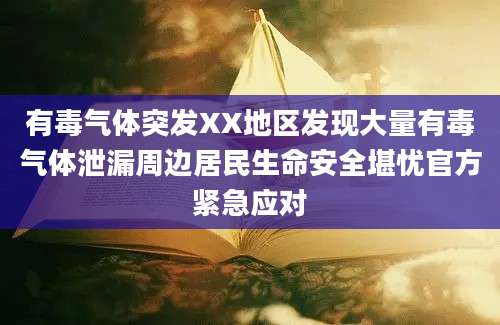 有毒气体突发XX地区发现大量有毒气体泄漏周边居民生命安全堪忧官方紧急应对
