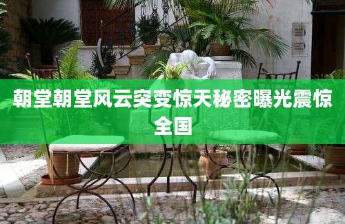 朝堂朝堂风云突变惊天秘密曝光震惊全国