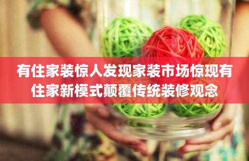 有住家装惊人发现家装市场惊现有住家新模式颠覆传统装修观念
